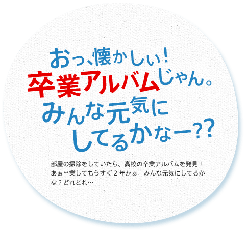 おっ、懐かしい！ 卒業アルバムじゃん。みんな元気にしてるかなー？？