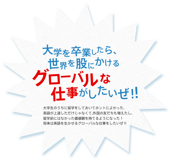 大学を卒業したら、世界を股にかけるグローバルな仕事がしたいぜ！！